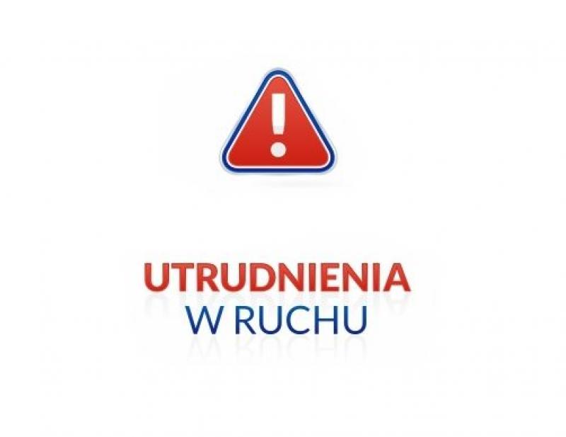 Utrudnienia w ruchu drogowym!